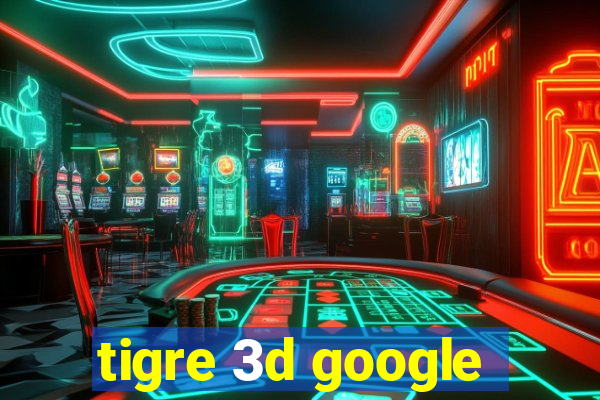 tigre 3d google